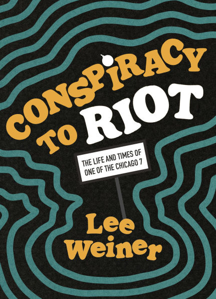 Conspiracy to Riot: the Life and Times of One Chicago 7