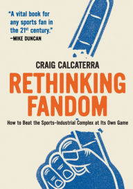 Free ebook downloads for kindle Rethinking Fandom: How to Beat the Sports-Industrial Complex at Its Own Game English version 9781953368232