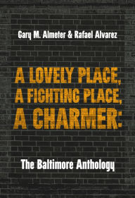 Download free epub ebooks for android tablet A Lovely Place, A Fighting Place, A Charmer: The Baltimore Anthology 9781953368263 by Gary M. Almeter, Rafael Alvarez 