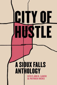 Title: City of Hustle: A Sioux Falls Anthology, Author: Patrick Hicks