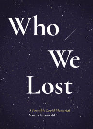 Title: Who We Lost: A Portable Covid Memorial, Author: Martha Greenwald