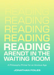 Ebook for gate preparation free download Reading Arendt in the Waiting Room: A Philosophy Primer for an Anxious Age FB2 English version