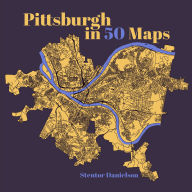 Title: Pittsburgh in 50 Maps, Author: Stentor Danielson