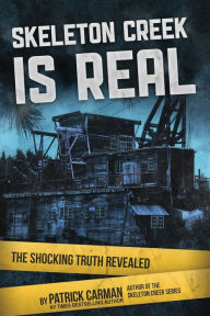 Title: Skeleton Creek is Real: The Shocking Truth Revealed, Author: Patrick Carman