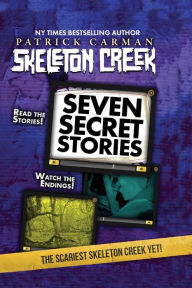 Title: Seven Secret Stories: Skeleton Creek #7, Author: Patrick Carman