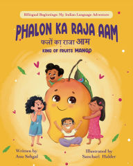 Title: Phalon Ka Raja AAM: King of Fruits Mango, Author: Anu Sehgal
