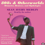 Title: 808s & Otherworlds: Memories, Remixes, & Mythologies, Author: Sean Avery Medlin