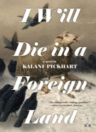 Title: I Will Die in a Foreign Land, Author: Kalani Pickhart