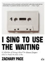 I Sing to Use the Waiting: A Collection of Essays About the Women Singers Who've Made Me Who I Am
