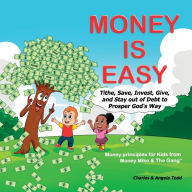 Title: Money Is Easy: Tithe, Save, Invest, Give and Stay out of Debt to Prosper God's Way, Author: Angela Todd
