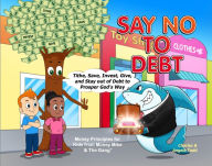 Title: Say No To Debt: Tithe, Save, Invest, Give, and Stay out of Debt to Prosper God's Way, Author: Angela Todd