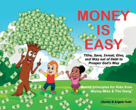 Title: Money Is Easy: Tithe, Save, Invest, Give and Stay out of Debt to Prosper God's Way, Author: Angela Todd