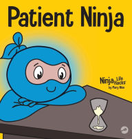 Title: Patient Ninja: A Children's Book About Developing Patience and Delayed Gratification, Author: Mary Nhin