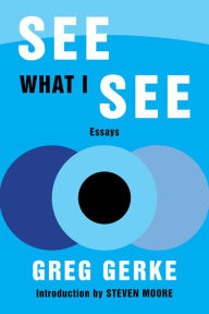 Free ebook files download See What I See: Essays 9781953409010 by Greg Gerke PDB (English literature)