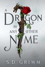 Title: A Dragon by Any Other Name, Author: S D Grimm
