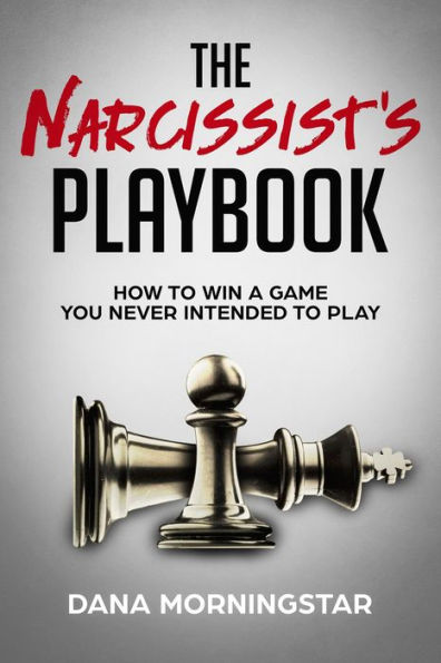 The Narcissist's Playbook How to Identify, Disarm, and Protect Yourself from Narcissists, Sociopaths, Psychopaths, and Other Types of Manipulative and Abusive People