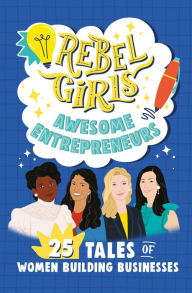Title: Rebel Girls Awesome Entrepreneurs: 25 Tales of Women Building Businesses, Author: Rebel Girls