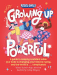 Alternative view 1 of Growing Up Powerful: A Guide to Keeping Confident When Your Body Is Changing, Your Mind Is Racing, and the World Is . . .