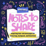 Title: Notes to Share: Inspiring Tear-Out Messages for Every Bag, Backpack, and Lunchbox, Author: Rebel Girls