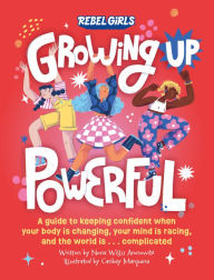 Ebook of da vinci code free download Growing Up Powerful: A Guide to Keeping Confident When Your Body Is Changing, Your Mind Is Racing, and the World Is . . . Complicated by Nona Willis Aronowitz, Rebel Girls, Caribay Marquina, Nona Willis Aronowitz, Rebel Girls, Caribay Marquina (English literature) FB2 ePub DJVU