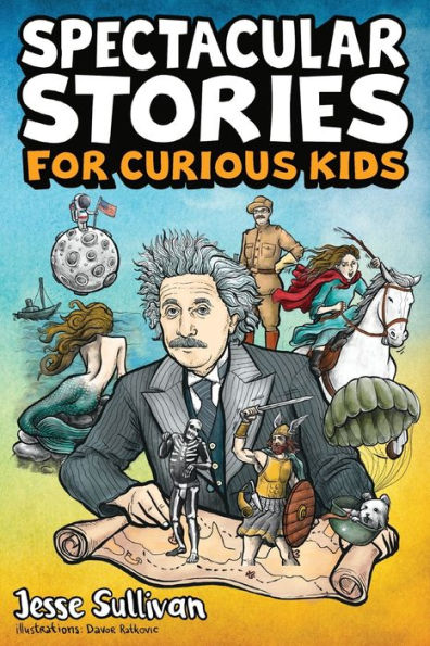 Spectacular Stories for Curious Kids: A Fascinating Collection of True Stories to Inspire & Amaze Young Readers