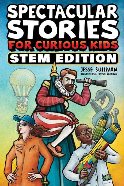 Spectacular Stories for Curious Kids STEM Edition: Fascinating Tales from Science, Technology, Engineering, & Mathematics to Inspire & Amaze Young Readers