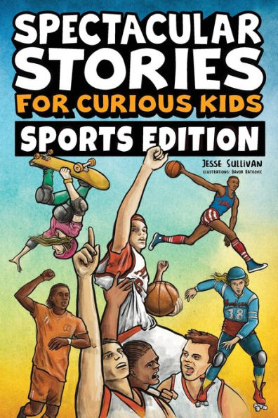 Spectacular Stories for Curious Kids Sports Edition: Fascinating Tales to Inspire & Amaze Young Readers