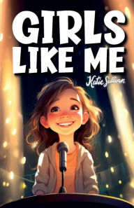 Title: Girls Like Me: Inspiring True Stories of the Most Uplifting Role Models who Found the Courage to Make History, Author: Katie Sullivan