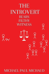 Title: The Introvert Bears Filthy Witness, Author: Michael Paul Michaud