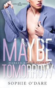Title: Maybe Tomorrow: An Alpha/Beta/Omega Story, Author: Sophie O'Dare