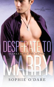 Title: Desperate to Marry: An Alpha/Beta/Omega Story, Author: Lyn Forester