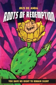Title: Roots of Redemption: You have no Right to remain Silent, Author: Iris De Anda