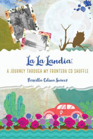 Title: La La Landia: A Journey Through my Frontera CD Shuffle, Author: Priscilla Celina Suárez