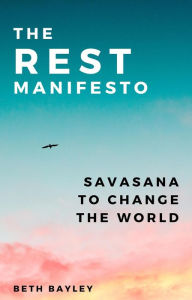 Title: The Rest Manifesto: Savasana To Change The World, Author: Beth Bayley