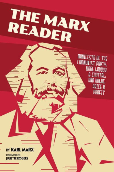 the Marx Reader: Manifesto of Communist Party; Wage Labour & Capital; and Value, Price Profit