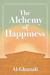 Title: The Alchemy of Happiness, Author: Abu Al-Ghazzali