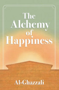 Title: The Alchemy of Happiness, Author: Abu Al-Ghazzali