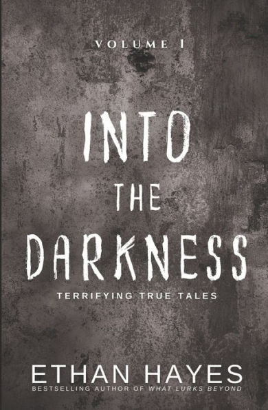 Into the Darkness: Terrifying True Tales: Volume