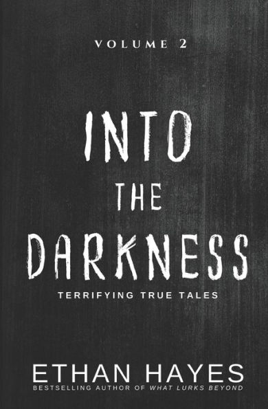 Into the Darkness: Terrifying True Tales: Volume