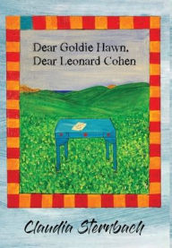 Title: Dear Goldie Hawn, Dear Leonard Cohen, Author: Claudia Sternbach