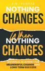 Nothing Changes When Nothing Changes: Universal blueprint for change, success and everyday wins