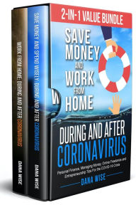 Title: 2-in-1 Value Bundle-Save Money and Work from Home During and After Coronavirus: Personal Finance, Managing Money, Online Freelance and Entrepreneurship Tips For the COVID-19 Crisis, Author: Dana Wise