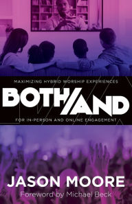 Title: Both/And: Maximizing Hybrid Worship Experiences for In-Person and Online Engagement, Author: Jason Moore