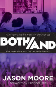 Title: Both/And: Maximizing Hybrid Worship Experiences for In-Person and Online Engagement, Author: Jason Moore