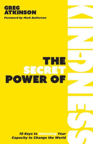 Book downloads for kindle free The Secret Power of Kindness: 10 Keys to Unlocking Your Capacity to Change the World 9781953495716