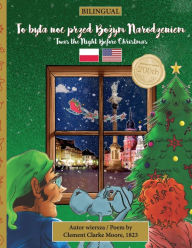 Title: BILINGUAL 'Twas the Night Before Christmas - 200th Anniversary Edition: POLISH To byla noc przed Bożym Narodzeniem, Author: Clement Clarke Moore