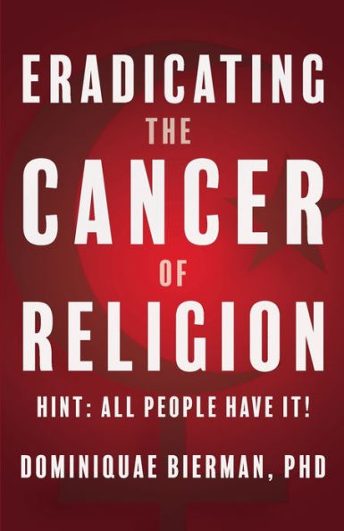 Eradicating the Cancer of Religion: Hint: All People Have It!