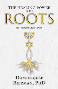 Title: The Healing Power of the Roots: It's a Matter of Life and Death, Author: Dominiquae Bierman
