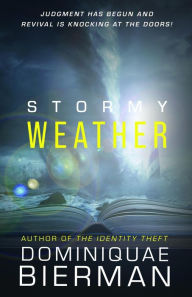 Title: Stormy Weather: Judgment has Begun and Revival is Knocking at the Doors!, Author: Dominiquae Bierman