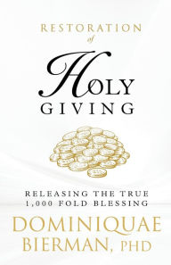 Title: Restoration of Holy Giving: Releasing the True 1,000-Fold Blessing!, Author: Dominiquae Bierman